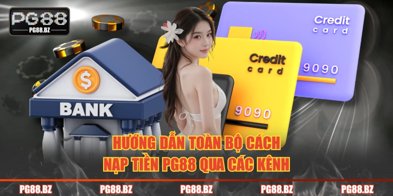 Hướng dẫn toàn bộ cách nạp tiền PG88 qua các kênh